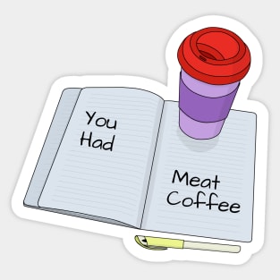 You Had Meat Coffee Sticker